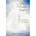 Seek Ye First the Kingdom: One Man's Journey with the Living Jesus