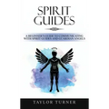 Spirit Guides: A Beginner's Guide to Communicating with Spirit Guides and Guardian Angels