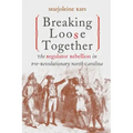 Breaking Loose Together: The Regulator Rebellion in Pre-Revolutionary North Carolina