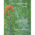 The Land Knows (me): Restoring Prairie & Savanna, Wetlands, Woodlands & Wildlife in Wisconsin's Northwest Sands Region