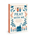 Pray with Me: Help Your Children Engage in Authentic and Powerful Prayer