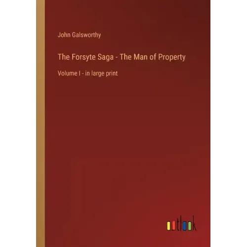 The Forsyte Saga - The Man of Property: Volume I - in large print