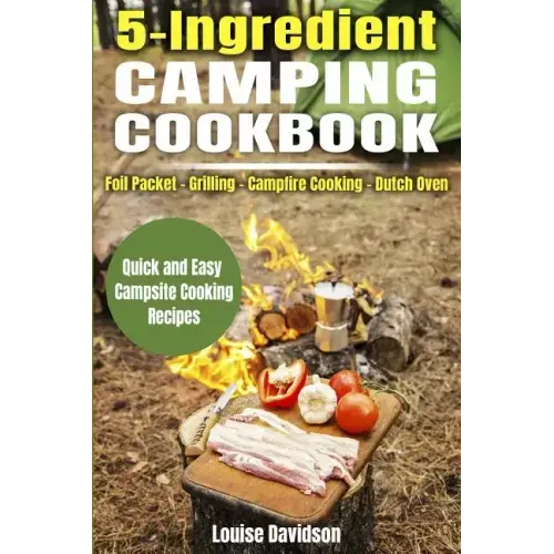 5 Ingredient Camping Cookbook: Foil Packet Grilling Campfire Cooking Dutch Oven