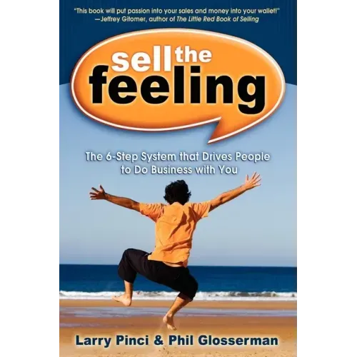 Sell the Feeling: The 6-Step System That Drives People to Do Business with You