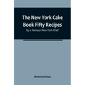 The New York Cake Book Fifty Recipes by a Famous New York Chef