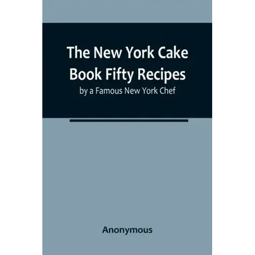 The New York Cake Book Fifty Recipes by a Famous New York Chef
