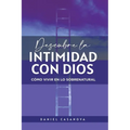 Descubre La Intimidad Con Dios: Cómo Vivir En Lo Sobrenatural