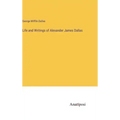 Life and Writings of Alexander James Dallas