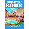 Discover Rome: Rome Travel Guide 2023 - The Best Tips and Tricks for a Perfect 2023 Trip to Rome