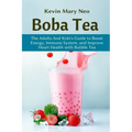 Boba Tea: The Adult and Kid's Guide to boost Energy, Immune System and improve Heart Health with Bubble Tea