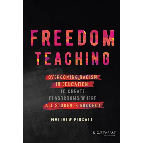 Freedom Teaching: Overcoming Racism in Education to Create Classrooms Where All Students Succeed