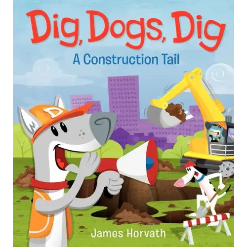 Dig, Dogs, Dig: A Construction Tail