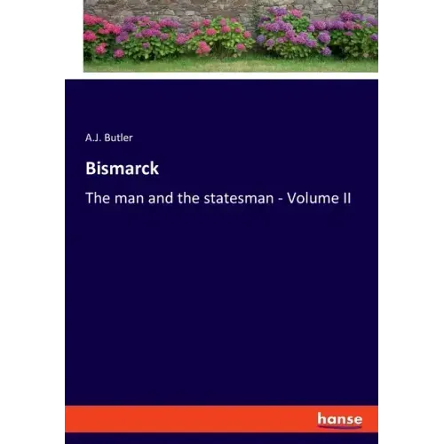 Bismarck: The man and the statesman - Volume II