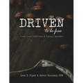 Driven To Be Free: From Food Addictions and Eating Disorders