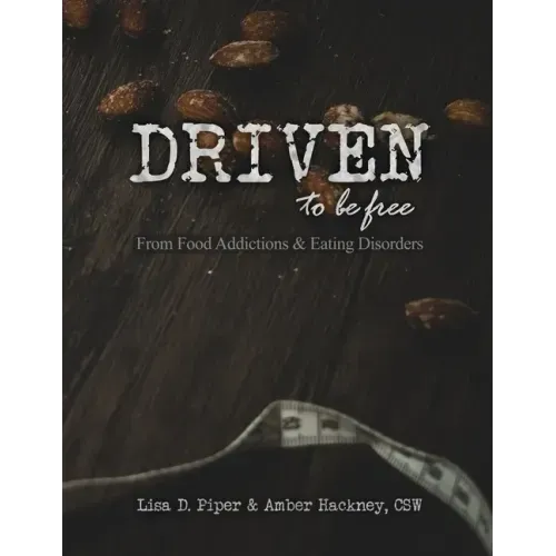 Driven To Be Free: From Food Addictions and Eating Disorders