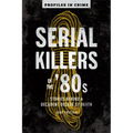 Serial Killers of the '80s: Stories Behind a Decadent Decade of Death