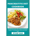 Pancreatitis Diet Cookbook: An Ultimate Guide With Simple And Healthy Recipes To Manage Pancreatitis And Relief Pain