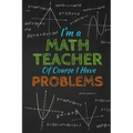 I'm A Math Teacher Of Course I Have Problems: Thank you gift for teacher Great for Teacher Appreciation