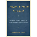 Dream! Create! Sustain!: Mastering the Art and Science of Transforming School Systems