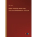 Railway Property. A Treatise on the Construction and Management of Railways