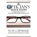 The Optician's Quick Study: A Simple Skills Guide to Becoming & Remaining a Great Optician