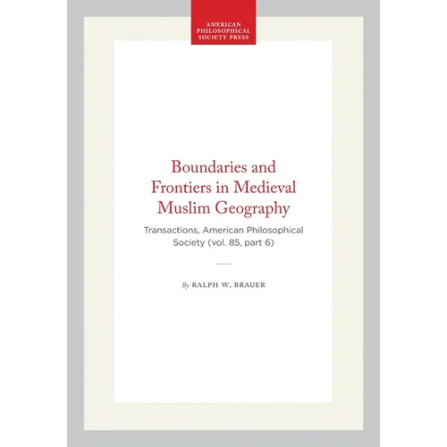 Boundaries and Frontiers in Medieval Muslim Geography: Transactions, American Philosophical Society (Vol. 85, Part 6)