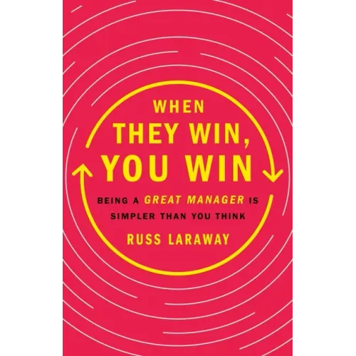 When They Win, You Win: Being a Great Manager Is Simpler Than You Think