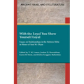 With the Loyal You Show Yourself Loyal: Essays on Relationships in the Hebrew Bible in Honor of Saul M. Olyan