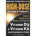 How Not To Die With True High-Dose Vitamin D Therapy: Coimbra's Protocol and the Secrets of Safe High-Dose Vitamin D3 and Vitamin K2 Supplementation