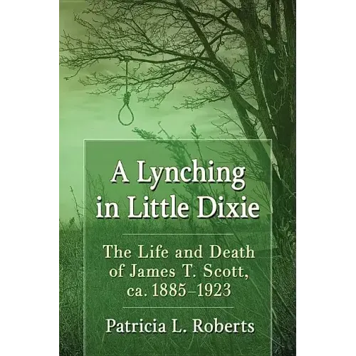 A Lynching in Little Dixie: The Life and Death of James T. Scott, ca. 1885-1923