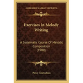 Exercises In Melody Writing: A Systematic Course Of Melodic Composition (1900)