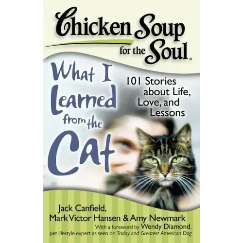 Chicken Soup for the Soul: What I Learned from the Cat: 101 Stories about Life, Love, and Lessons