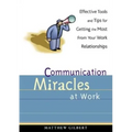 Communication Miracles at Work: Effective Tools and Tips for Getting the Most from Your Work Relationships