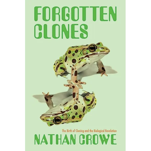 Forgotten Clones: The Birth of Cloning and the Biological Revolution
