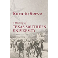 Born to Serve: A History of Texas Southern University