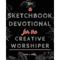 A Sketchbook Devotional for the Creative Worshiper