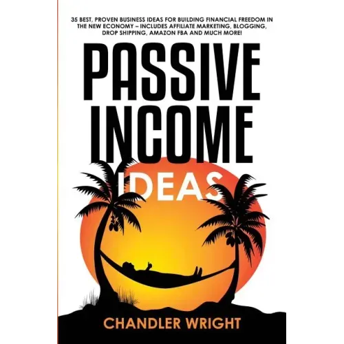 Passive Income: Ideas - 35 Best, Proven Business Ideas for Building Financial Freedom in the New Economy - Includes Affiliate Marketin