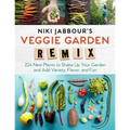 Niki Jabbour's Veggie Garden Remix: 224 New Plants to Shake Up Your Garden and Add Variety, Flavor, and Fun