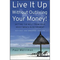 Live It Up Without Outliving Your Money!: Getting the Most from Your Investments in Retirement
