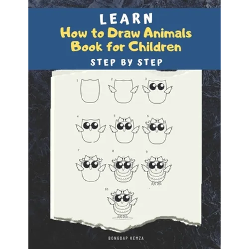 Learn How to draw Animals Book for Children: Step by Step: A Drawing book for beginner kids to animals such as Cats, Dogs, Chickens, Dinosaurs, Pigs,