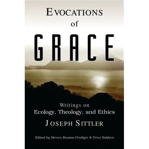 Evocations of Grace: The Writings of Joseph Sittler on Ecology, Theology, and Ethics