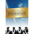 Completing the Dissertation: Tips, Techniques and Real-Life Experiences from PH.D. Graduates