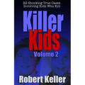 Killer Kids Volume 2: 22 Shocking True Crime Cases of Kids Who Kill