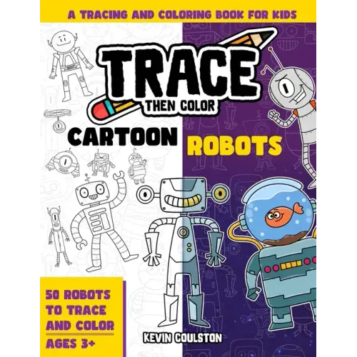 Trace Then Color: Cartoon Robots: A Tracing and Coloring Book for Kids