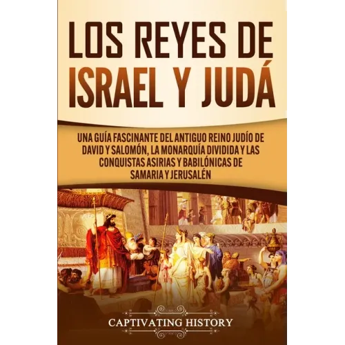 Los Reyes de Israel y Judá: Una guía fascinante del antiguo reino judío de David y Salomón, la monarquía dividida y las conquistas asirias y babilónic