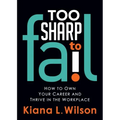 Too Sharp to Fail: How to Own Your Career and Thrive in the Workplace
