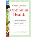 Chakra Foods for Optimum Health: A Guide to the Foods That Can Improve Your Energy, Inspire Creative Changes, Open Your Heart, and Heal Body, Mind, an
