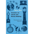 Treatise on Clock and Watch Making, Theoretical and Practical