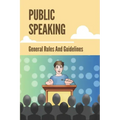 Public Speaking: General Rules And Guidelines: How To Speak Confidently In Public