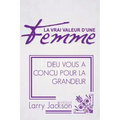 La Vrai Valeur d'Une Femme: Dieu Vous A Concu Pour La Grandeur